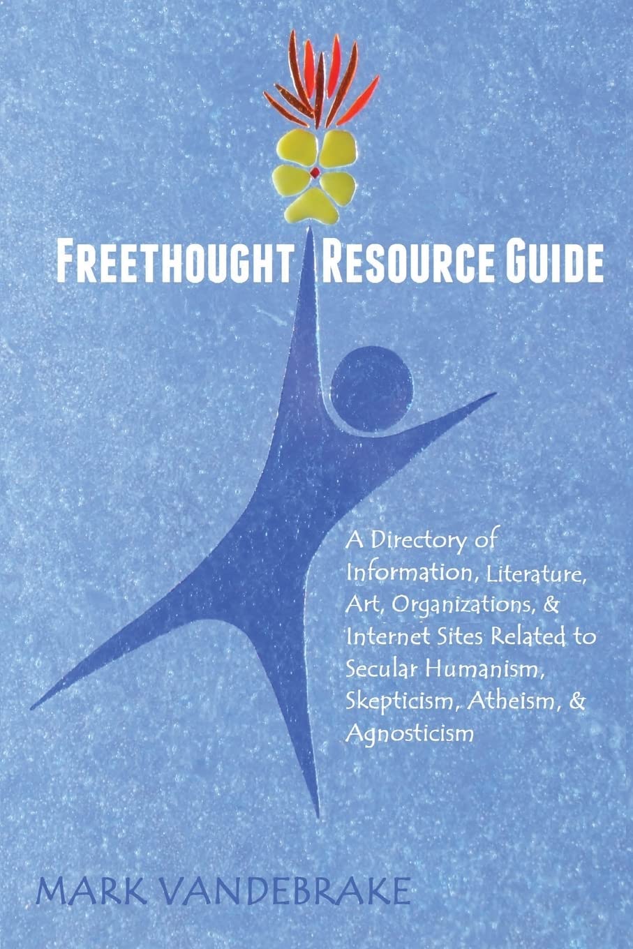 Freethought Resource Guide: A Directory of Information, Art, Organizations, and Internet Sites Related to Secular Humanism, Skepticism, Atheism, and Agnosticism