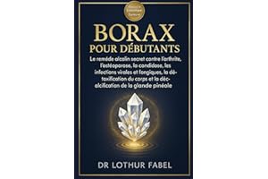 BORAX POUR DÉBUTANTS: Le remède alcalin secret contre l'arthrite, l'ostéoporose, la candidose, les infections virales et fong