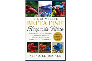 THE COMPLETE BETTA FISH KEEPER’S BIBLE: The Ultimate Guide to Betta Care, Behavior, Breeding, and Lifelong Wellness for Begin