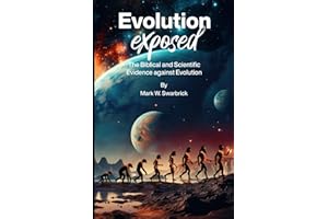 Evolution Exposed: The Biblical and Scientific Evolution against Evolution