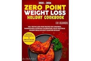 Zero Point Weight Loss Holiday Cookbook for Beginners: 100+ Festive Low-Point Recipes for Christmas, Thanksgiving & Everyday Celebrations, Enjoy Delicious Holiday Meals Without Counting or Guilt