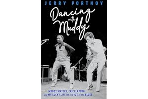 Dancing with Muddy: Muddy Waters, Eric Clapton, and My Lucky Life In and Out of the Blues