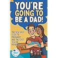 You're Going To Be A Dad!: The New Dad's Guide To Pregnancy and The First Year of Fatherhood