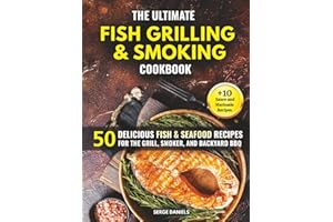 The Ultimate Fish Grilling & Smoking Cookbook: 50 Delicious Fish & Seafood Recipes for the Grill, Smoker, and Backyard BBQ