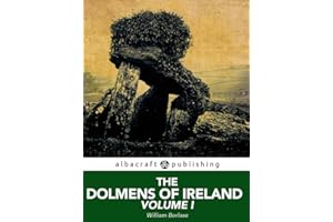 The Dolmens of Ireland Volume I: Their distribution, structural characteristics, and affinities in other countries; together 