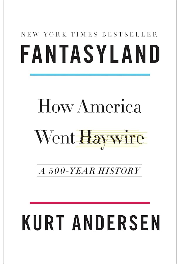 Fantasyland How America Went Haywire A 500 Year History Andersen Kurt Amazon Com Books