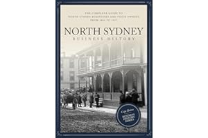 North Sydney Business History: The Complete Guide to North Sydney Businesses and their Owners from 1864 to 1927