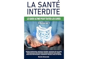 LA SANTÉ INTERDITE : LE GUIDE ULTIME POUR TOUTES LES CURES: Détox parasites, métaux lourds, dioxyde de chlore, protocoles CDS