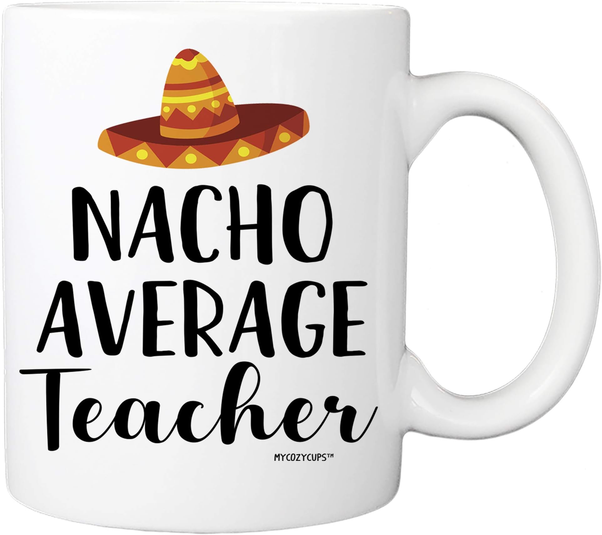 Nacho Average Teacher Coffee Mug - 11oz Cup For Math, Science, Spanish, English, Kindergarten, Elementary School - Retirement, Back to School Appreciation Mug