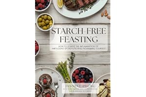 Starch-Free Feasting: How to Starve the Inflammation of Ankylosing Spondylitis While Nourishing Yourself (STANDARD COLOR VERS