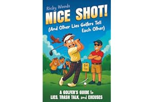 Nice Shot! (And Other Lies Golfers Tell Each Other): A Golfer's Guide to Lies, Trash Talk and Excuses (A Funny Golf Gift) (Funny Sports Gag Gifts)