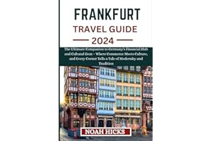 FRANKFURT TRAVEL GUIDE 2024: The ultimate companion to Germany's Financial Hub and Cultural Gem Where Commerce Meets Culture, and Every Corner Tells ... and Tradition (ULTIMATE TRAVEL COMPANION)