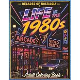 Life in the 1980's: A Nostalgic Adult Coloring Book of Retro 1980s Life, Arcades, Malls, Music, Fashion, Vintage Americana, and Everyday Scenes (Decades of Nostalgia)