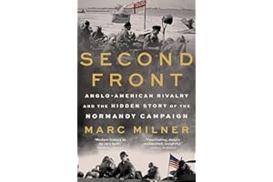 Second Front: Anglo-American Rivalry and the Hidden Story of the Normandy Campaign