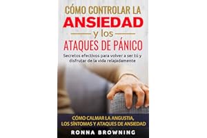 Cómo Controlar la Ansiedad y los Ataques de Pánico: Secretos efectivos para volver a ser tú y disfrutar de la vida relajadamente. Cómo calmar la ... (Miedo y Ansiedad) (Spanish Edition)