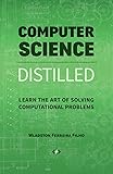 Computer Science Distilled: Learn the Art of Solving Computational Problems