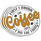(3Pcs) First I Drink The Coffee Then I Do The Things Sticker Funny Sarcastic Quotes Cafe Drinking Lover Vinyl Decal for Tumbler Laptop Kindle Water Bottles Books Phone - Size 3x2.8 Inches