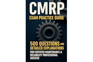 CMRP Exam Practice Guide: 500 Questions and Detailed Explanations for Certified Maintenance & Reliability Professional Succes
