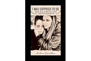 I WAS SUPPOSED TO DIE: Twenty Years of Addiction and the Fight That Saved My Life