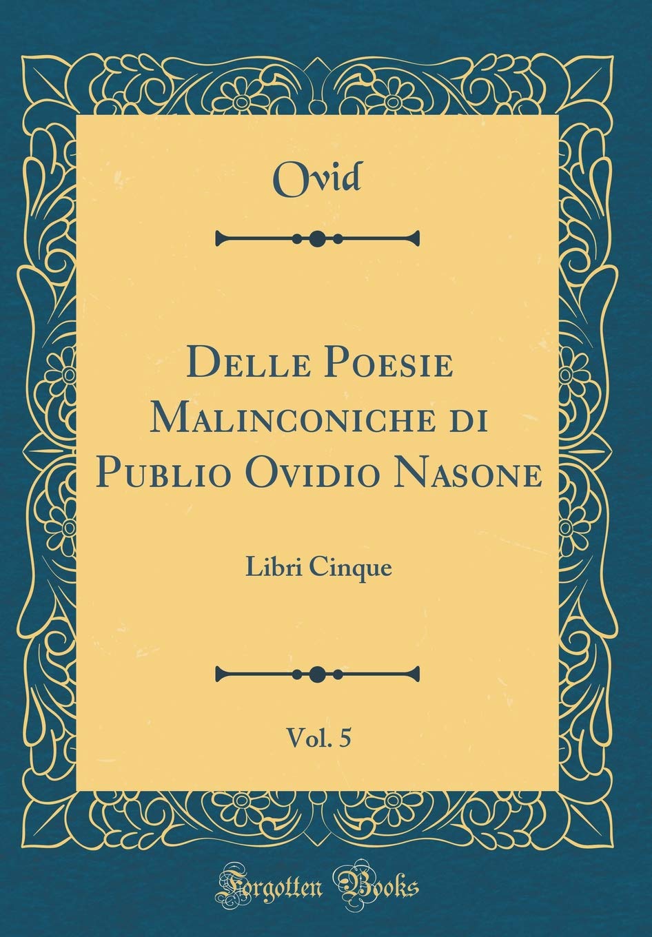 Delle Poesie Malinconiche Di Publio Ovidio Nasone Vol 5 Libri Cinque Classic Reprint Italian Edition Ovid Ovid Amazon Com Books