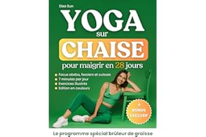 Yoga sur Chaise pour Maigrir en 28 Jours: Le Programme Spécial pour Perdre la Graisse du Ventre et Sculpter son Corps grâce à