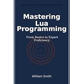 Mastering Lua Programming: From Basics to Expert Proficiency