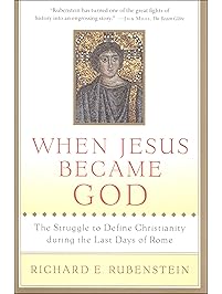 When Jesus Became God: The Struggle to Define Christianity during the Last Days of Rome