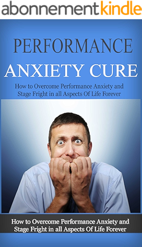 Download Performance Anxiety Cure: How To Overcome Performance Anxiety And Stage Fright In All Aspects Of Life Forever (anxiety recovery, panic attacks, anxiety management, anxiety attacks) (English Edition) PDF