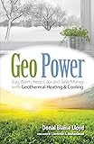 Geo Power: Stay Warm, Keep Cool and Save Money with Geothermal Heating & Cooling