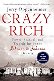 Crazy Rich: Power, Scandal, and Tragedy Inside the Johnson & Johnson Dynasty