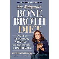 Dr. Kellyann's Bone Broth Diet: Lose Up to 15 Pounds, 4 Inches--and Your Wrinkles!--in Just 21 Days