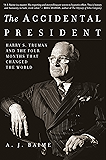 The Accidental President: Harry S. Truman and the Four Months That Changed the World