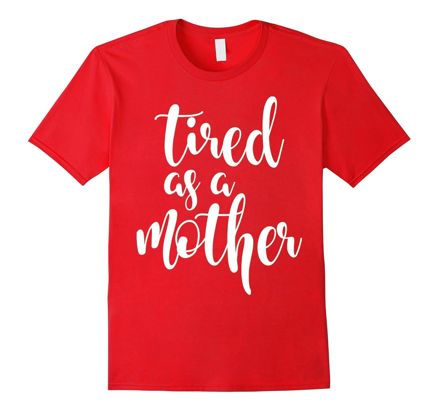 Tired as a Mother T-Shirt-ANZ