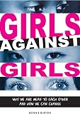 Girls Against Girls: Why We Are Mean to Each Other and How We Can Change