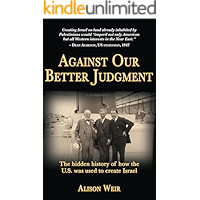 Against Our Better Judgment: The hidden history of how the U.S. was used to create Israel book cover Against Our Better Judgment: The hidden history of how the U.S. was used to create Israel book cover