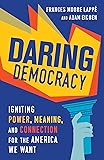 Daring Democracy: Igniting Power, Meaning, and Connection for the America We Want