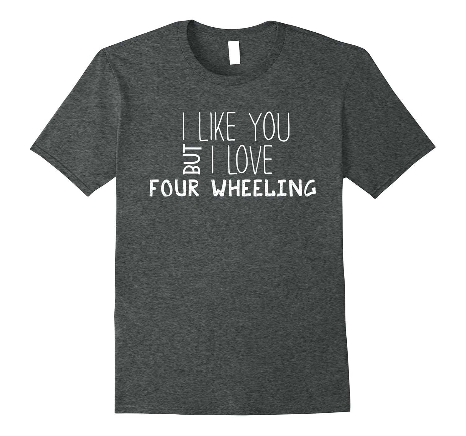 I Like You but I Love Four Wheeling T-Shirt-ANZ