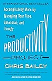 The Productivity Project: Accomplishing More by Managing Your Time, Attention, and Energy