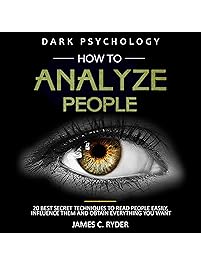 How to Analyze People: Dark Psychology - 20 Best Secret Techniques to Read People Easily, Influence Them, and Obtain Everything You Want