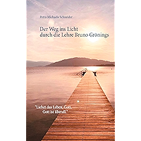 Der Weg ins Licht durch die Lehre Bruno Grönings: Liebet das Leben, Gott, Gott ist überall. (German Edition) book cover Der Weg ins Licht durch die Lehre Bruno Grönings: Liebet das Leben, Gott, Gott ist überall. (German Edition) book cover
