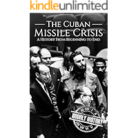The Cuban Missile Crisis: A History From Beginning to End book cover The Cuban Missile Crisis: A History From Beginning to End book cover