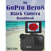 My GoPro Hero8 Black Camera Handbook: The Ultimate Self-Guided Approach to Using the New GoPro Hero 8 Black Camera… book cover My GoPro Hero8 Black Camera Handbook: The Ultimate Self-Guided Approach to Using the New GoPro Hero 8 Black Camera… book cover