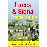 Lucca & Siena Travel Guide: Attractions, Eating, Drinking, Shopping & Places To Stay