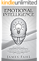 Emotional Intelligence:: The Ultimate Step-by-Step guide to master emotional intelligence, interpersonal skills, relationships, self-awareness, habits and increase your workplace success.