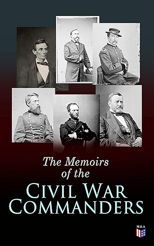 Download The Memoirs of the Civil War Commanders: First Hand Accounts from the Key Personalities of the Civil War: Abraham Lincoln, Ulysses Grant, William Sherman, ... Davis, Raphael Semmes (English Edition) PDF