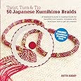 Twist, Turn & Tie 50 Japanese Kumihimo Braids: A Beginner's Guide to Making Braids for Beautiful Cord Jewelry