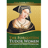 The Forgotten Tudor Women: Anne Seymour, Jane Dudley & Elisabeth Parr book cover The Forgotten Tudor Women: Anne Seymour, Jane Dudley & Elisabeth Parr book cover