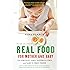 Real Food for Mother and Baby: The Fertility Diet, Eating for Two, and Baby's First Foods