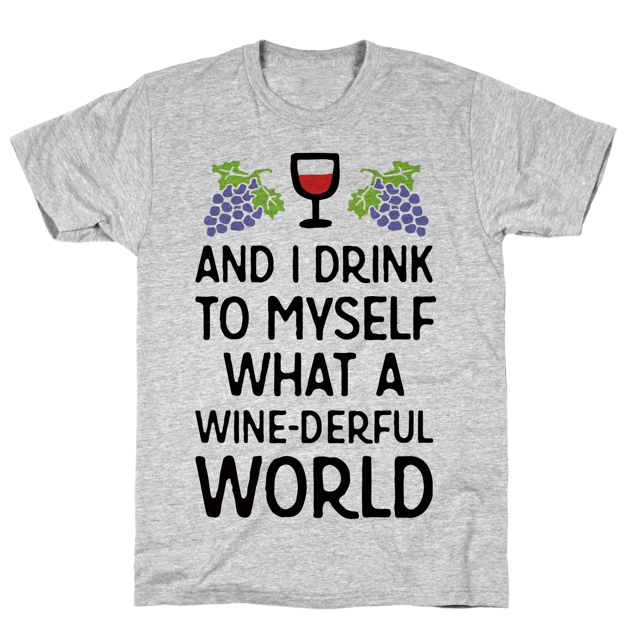  And I Drink To Myself What A Wine Derful World Athletic Gray S Ts Shirts