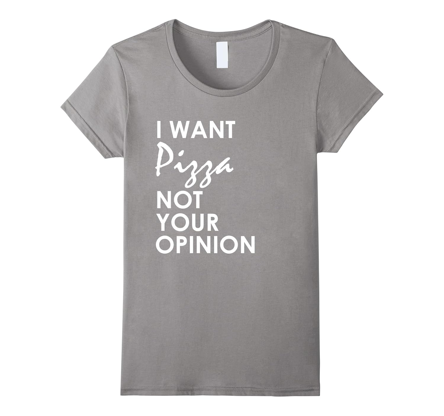 Womens I Want Pizza Not Your Opinion - Funny Sarcastic T Shirt-ANZ